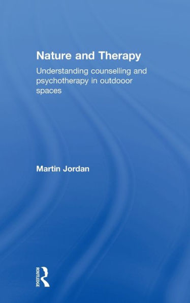 Nature And Therapy: Understanding Counselling And Psychotherapy In Outdoor Spaces