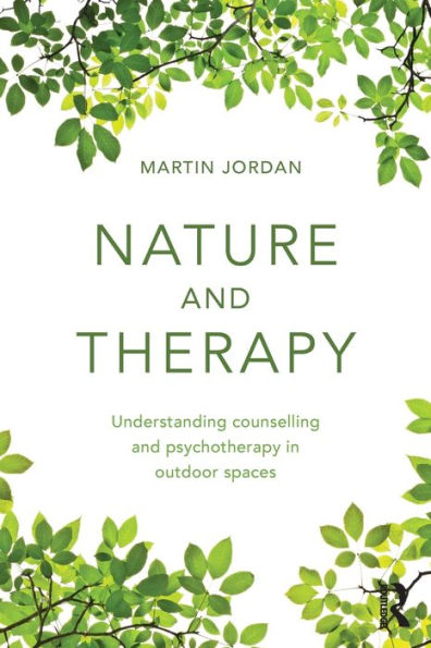 Nature And Therapy: Understanding Counselling And Psychotherapy In Outdoor Spaces