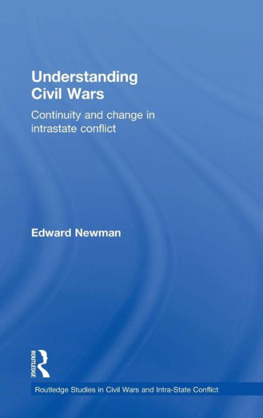 Understanding Civil Wars: Continuity And Change In Intrastate Conflict (Routledge Studies In Civil Wars And Intra-State Conflict)