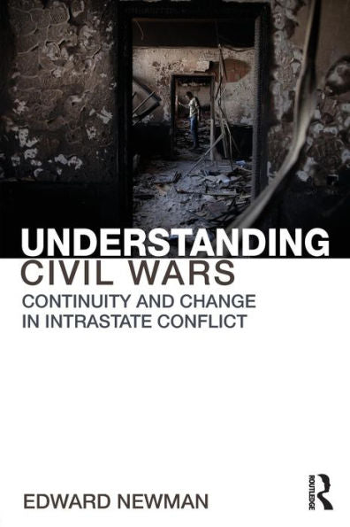 Understanding Civil Wars: Continuity And Change In Intrastate Conflict (Routledge Studies In Civil Wars And Intra-State Conflict)