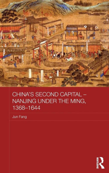 China'S Second Capital - Nanjing Under The Ming, 1368-1644: Nanjing Under The Ming, 1368–1644 (Asian States And Empires)
