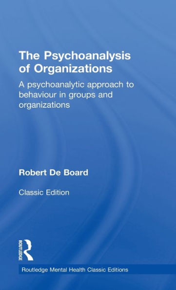 The Psychoanalysis Of Organizations: A Psychoanalytic Approach To Behaviour In Groups And Organizations (Routledge Mental Health Classic Editions)