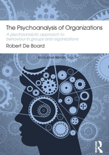 The Psychoanalysis Of Organizations (Routledge Mental Health Classic Editions)