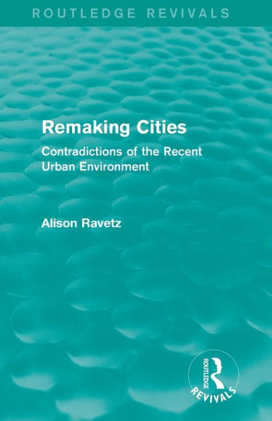Remaking Cities (Routledge Revivals): Contradictions Of The Recent Urban Environment