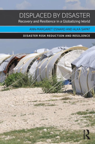Displaced By Disaster: Recovery And Resilience In A Globalizing World (Disaster Risk Reduction And Resilience)