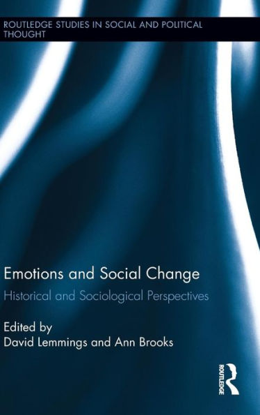 Emotions And Social Change: Historical And Sociological Perspectives (Routledge Studies In Social And Political Thought)