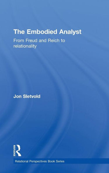 The Embodied Analyst: From Freud And Reich To Relationality (Relational Perspectives Book Series)