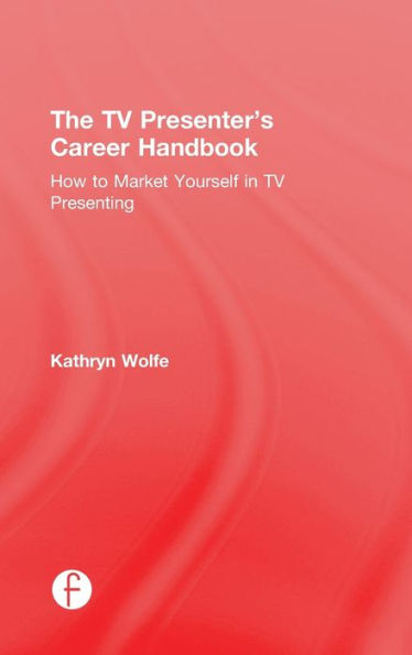 The Tv Presenter'S Career Handbook: How To Market Yourself In Tv Presenting