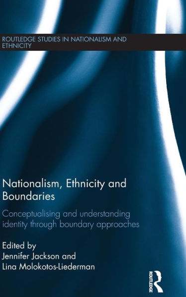 Nationalism, Ethnicity And Boundaries: Conceptualising And Understanding Identity Through Boundary Approaches (Routledge Studies In Nationalism And Ethnicity)