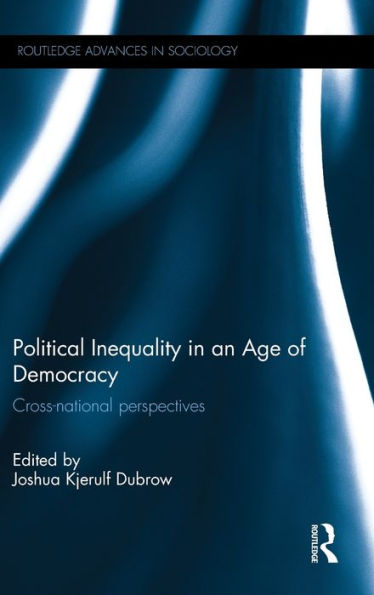Political Inequality In An Age Of Democracy: Cross-National Perspectives (Routledge Advances In Sociology)