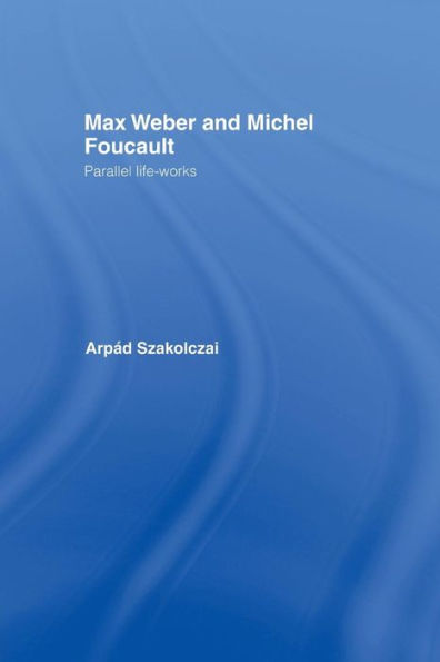 Max Weber And Michel Foucault (Routledge Studies In Social And Political Thought)