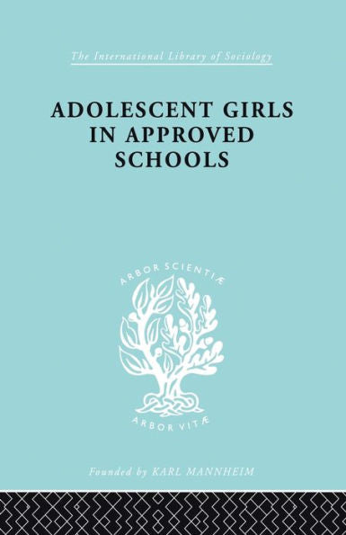 Adolescent Girls In Approved Schools (International Library Of Sociology)