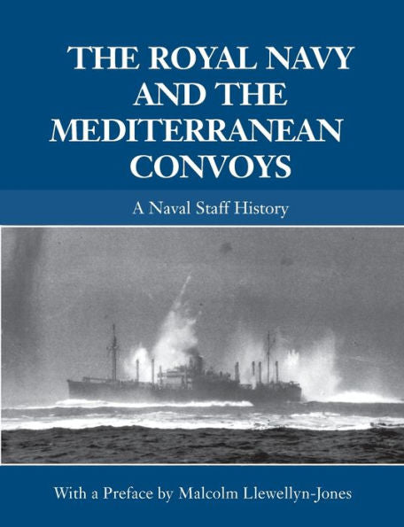 The Royal Navy And The Mediterranean Convoys: A Naval Staff History (Naval Staff Histories)