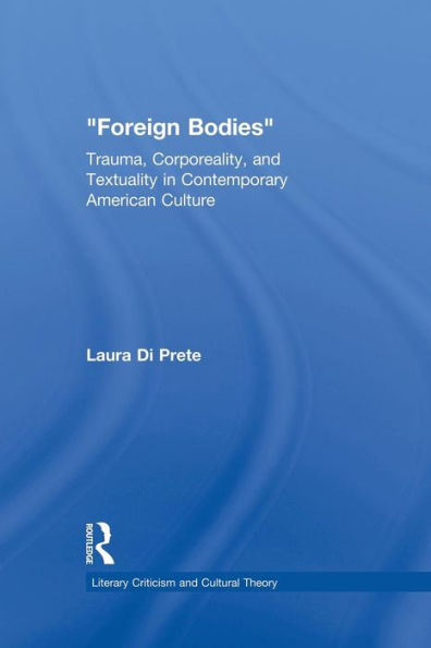 Foreign Bodies: Trauma, Corporeality, And Textuality In Contemporary American Culture (Literary Criticism And Cultural Theory)