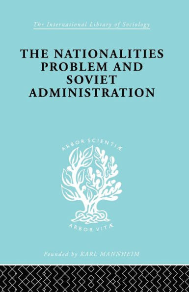 The Nationalities Problem & Soviet Administration (International Library Of Sociology)