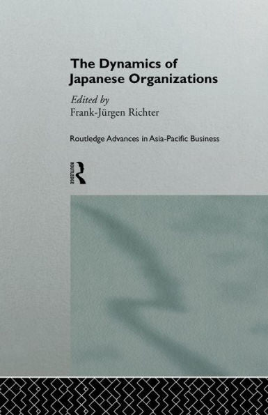 The Dynamics Of Japanese Organizations (Routledge Advances In Asia-Pacific Business)