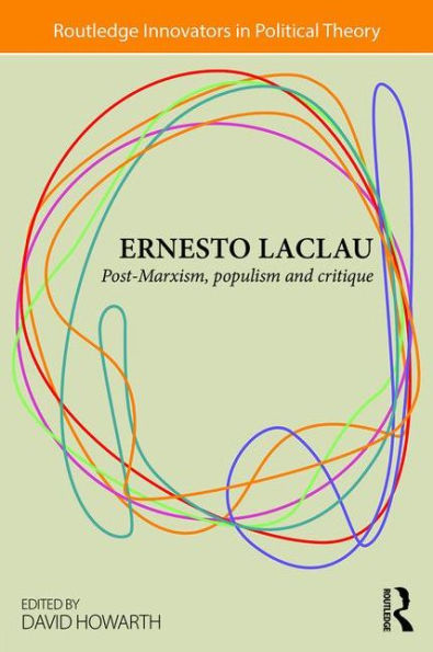Ernesto Laclau: Post-Marxism, Populism And Critique (Routledge Innovators In Political Theory)