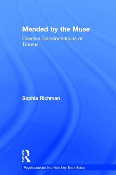 Mended By The Muse: Creative Transformations Of Trauma (Psychoanalysis In A New Key Book Series)