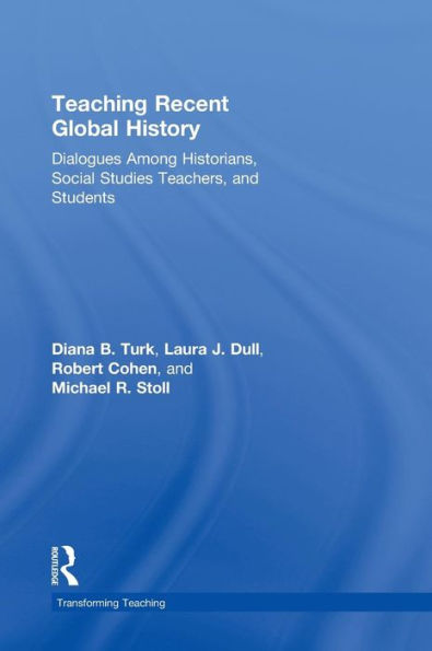Teaching Recent Global History: Dialogues Among Historians, Social Studies Teachers And Students (Transforming Teaching)