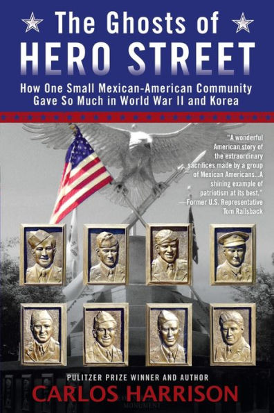 The Ghosts Of Hero Street: How One Small Mexican-American Community Gave So Much In World War Ii And Korea