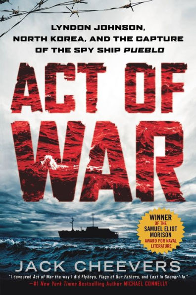 Act Of War: Lyndon Johnson, North Korea, And The Capture Of The Spy Ship Pueblo