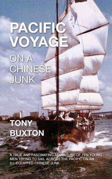 Pacific Voyage On A Chinese Junk: A True And Fascinating Adventure Of Ten Young Men Trying To Sail Across The Pacific On An Ill-Equiped Chinese Junk