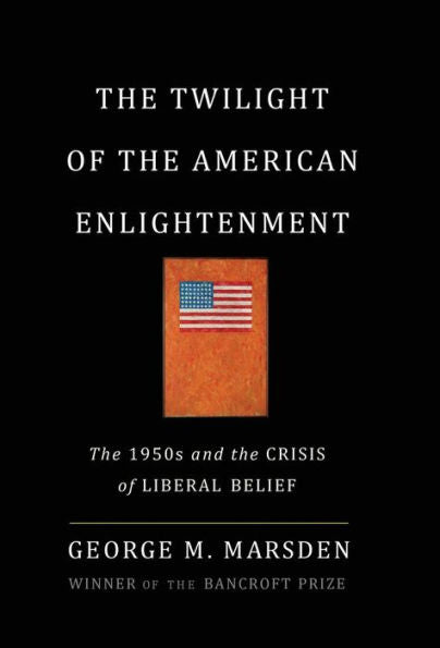 The Twilight Of The American Enlightenment: The 1950S And The Crisis Of Liberal Belief
