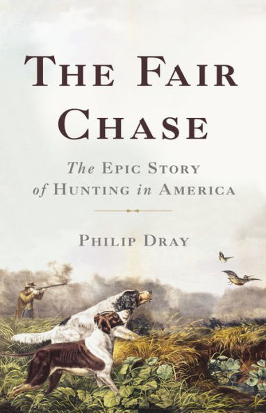 The Fair Chase: The Epic Story Of Hunting In America