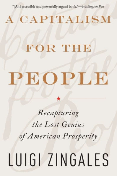 A Capitalism For The People: Recapturing The Lost Genius Of American Prosperity