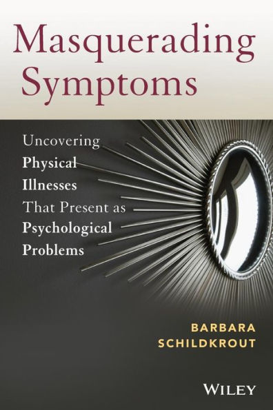 Masquerading Symptoms: Uncovering Physical Illnesses That Present As Psychological Problems