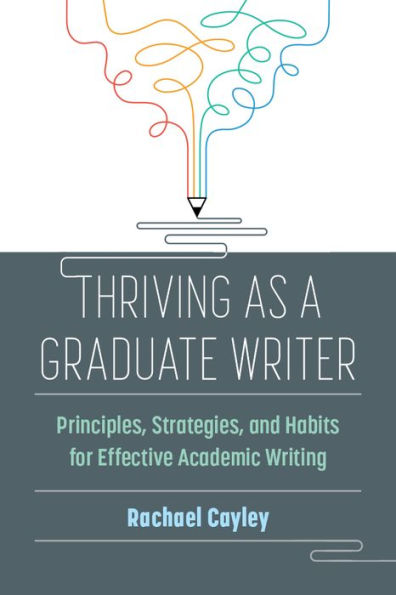 Thriving As A Graduate Writer: Principles, Strategies, And Habits For Effective Academic Writing