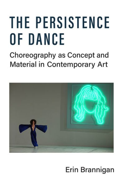The Persistence Of Dance: Choreography As Concept And Material In Contemporary Art