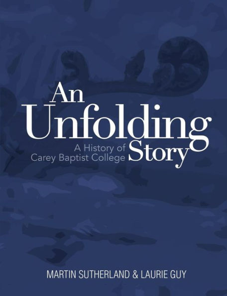 An Unfolding Story: A History Of Carey Baptist College