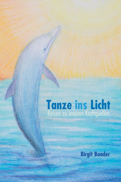 Tanze Ins Licht: Reisen Zu Inneren Kraftquellen (German Edition)