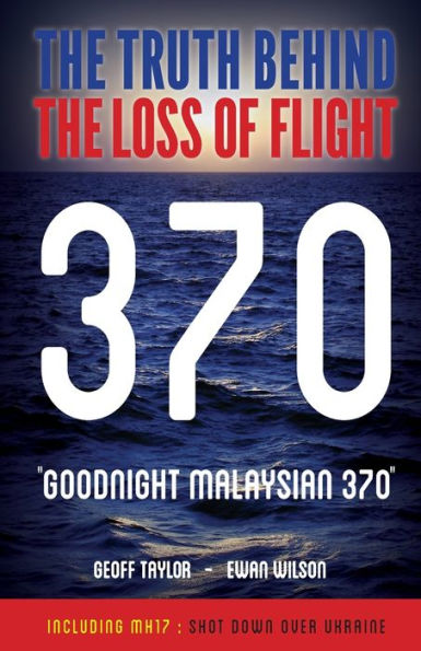 Goodnight Malaysian 370: The Truth Behind The Loss Of Flight 370