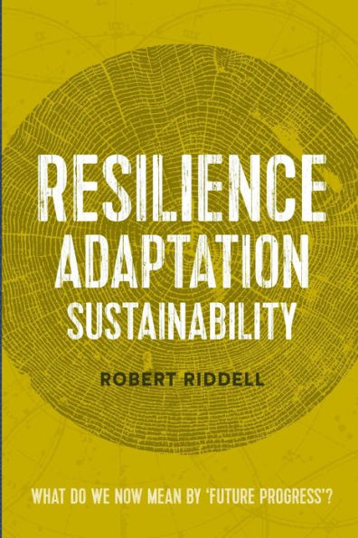 Resilience, Adaptation, Sustainability: What Do We Now Mean By 'Future Progress'?