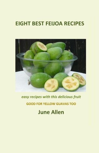 Eight Best Feijoa Recipes: Good For Yellow Guavas Too. A Skinny Cookbook (Skinny Recipe Books)