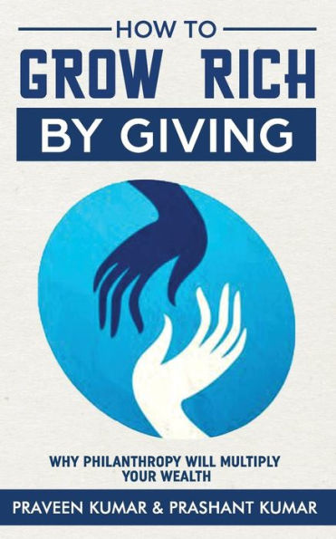 How To Grow Rich By Giving: Why Philanthropy Will Multiply Your Wealth (Wealth Creation) - 9780473456702