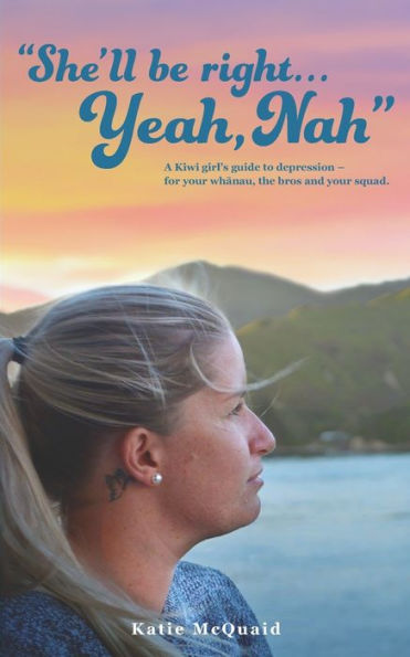 She'Ll Be Right... Yeah, Nah: A Kiwi Girl'S Guide To Depression - For Your Whanau, The Bros And Your Squad.