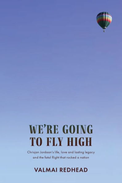 We'Re Going To Fly High: Chrisjan Jordaan'S Life, Love And Lasting Legacy, And The Fatal Flight That Rocked A Nation