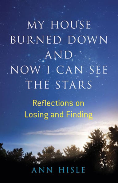 My House Burned Down And Now I Can See The Stars: Reflections On Losing And Finding