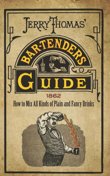 Jerry Thomas' Bartenders Guide: How To Mix All Kinds Of Plain And Fancy Drinks