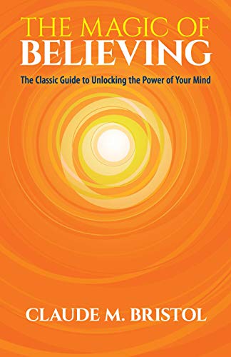 The Magic Of Believing: The Classic Guide To Unlocking The Power Of Your Mind