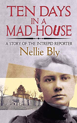 Ten Days In A Mad-House: A Story Of The Intrepid Reporter