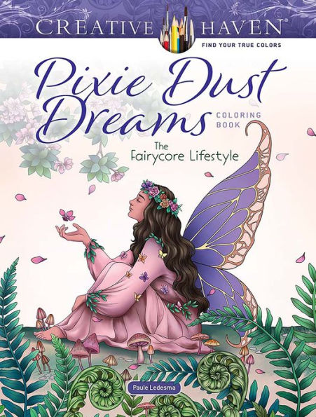 Creative Haven Pixie Dust Dreams Coloring Book: The Fairycore Lifestyle (Adult Coloring Books: Fantasy)