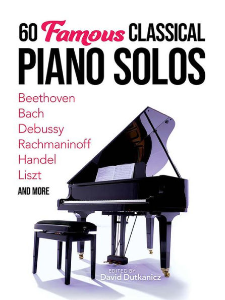 60 Famous Classical Piano Solos: Beethoven, Bach, Debussy, Rachmaninoff, Handel, Liszt And More (Dover Classical Piano Music)