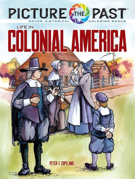 Picture The Past: Life In Colonial America: Historical Coloring Book (Picture The Past Historical Coloring Books)
