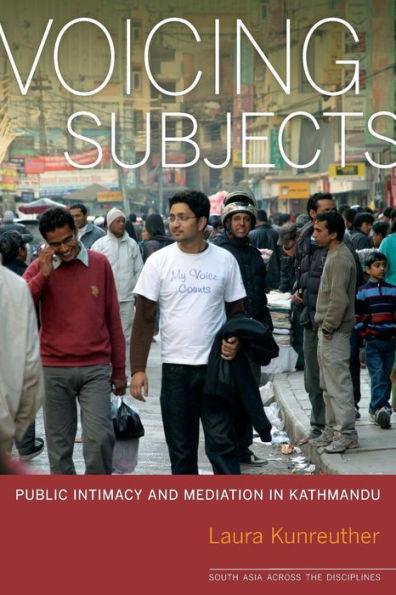 Voicing Subjects: Public Intimacy And Mediation In Kathmandu (South Asia Across The Disciplines)