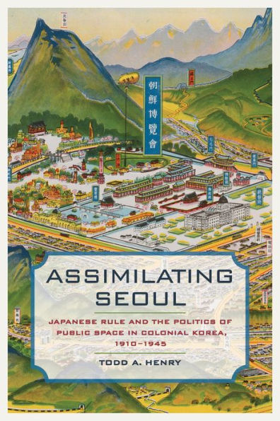 Assimilating Seoul: Japanese Rule And The Politics Of Public Space In Colonial Korea, 1910–1945 (Volume 12) (Asia Pacific Modern)