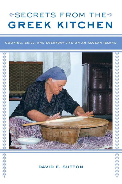Secrets From The Greek Kitchen: Cooking, Skill, And Everyday Life On An Aegean Island (Volume 52) (California Studies In Food And Culture)
